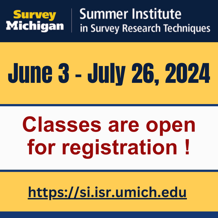 Summer Institute in Survey Research Techniques June 3 - July 26, 2024 Classes are open for registration https://si.isr.umich.edu