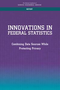 Innovations in Federal Statistics:  Combining Data Sources While Protecting Privacy